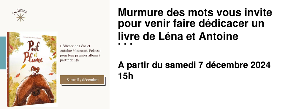Murmure des mots vous invite pour venir faire d�dicacer un livre de L�na et Antoine Maucourt-P�losse.