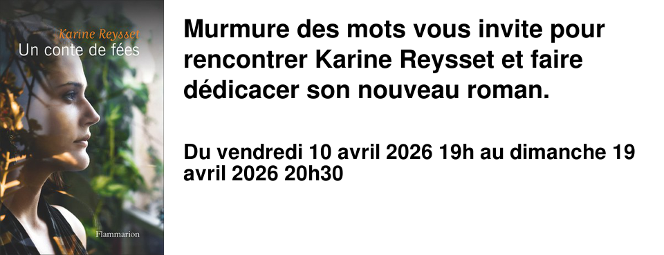 Murmure des mots vous invite pour rencontrer Karine Reysset et faire d�dicacer son nouveau roman.