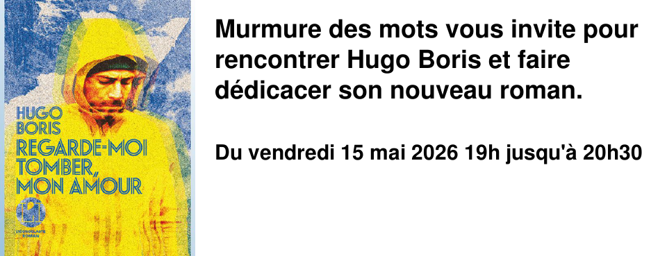 Murmure des mots vous invite pour rencontrer Hugo Boris et faire d�dicacer son nouveau roman.