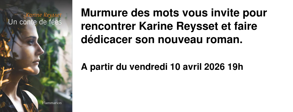 Murmure des mots vous invite pour rencontrer Karine Reysset et faire d�dicacer son nouveau roman.